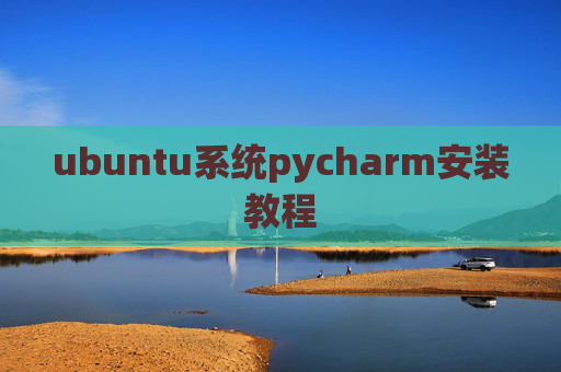 ubuntu系统pycharm安装教程 ubuntu系统pycharm安装教程